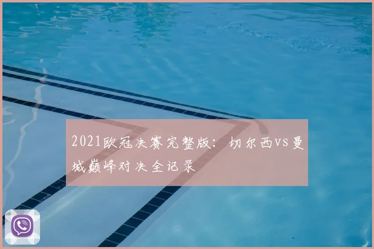 2021欧冠决赛完整版：切尔西vs曼城巅峰对决全记录