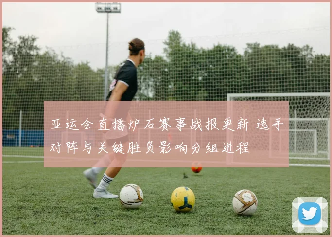 亚运会直播炉石赛事战报更新 选手对阵与关键胜负影响分组进程