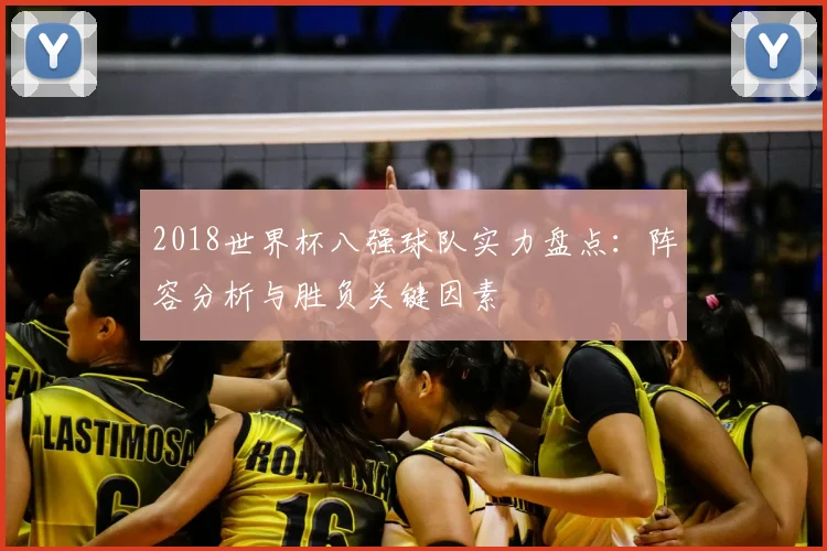 2018世界杯八强球队实力盘点：阵容分析与胜负关键因素